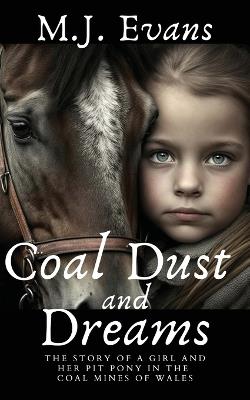 Coal Dust and Dreams - The Story of a Girl and Her Pit Pony in the Coal Mines of Wales - M J Evans - cover