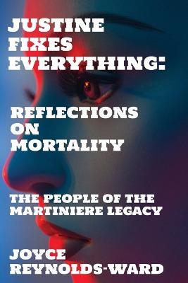 Justine Fixes Everything: Reflections on Mortality - Joyce Reynolds-Ward - cover