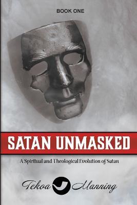 Satan Unmasked: A Spiritual and Theological Evolution of Satan - Tekoa Manning - cover