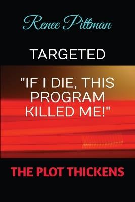 Targeted: "If I Die, This Program Killed Me!" - Renee Pittman - cover