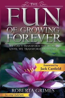 The Fun of Growing Forever: We Can't Transform the World Until We Transform Ourselves - Roberta Grimes - cover