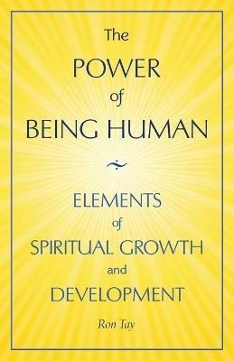 The Power Of Being Human: Elements Of Spiritual Growth And Development - Ron Tay - cover
