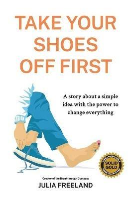 Take Your Shoes Off First: A story about a simple idea with the power to change everything - Julia Freeland - cover