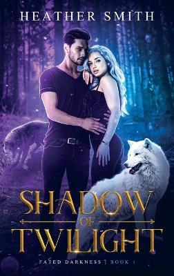 Shadow of Twilight: Fated Darkness Book 1 - Heather Smith - cover