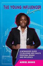 The Young Influencer Blueprint: A Momagers Guide To Building Her Child's Personal Brand And Influence