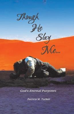 Though He Slay Me...: God's Eternal Purposes - Patricia Tuckett - cover