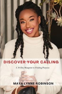 Discover Your Calling: A 30-Day Blueprint to Finding Purpose - Maya Lynne Robinson - cover