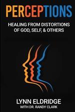 Perceptions: Healing from Distortions of God, Self, and Others