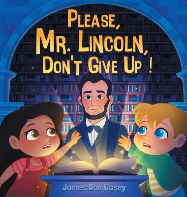 Please, Mr. Lincoln, Don't Give Up! - James Dan Casey - cover