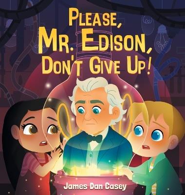 Please, Mr. Edison, Don't Give Up! - James Dan Casey - cover