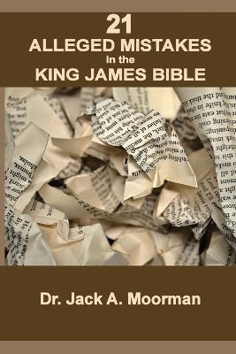21 Alleged Mistakes in the King James Bible: FOR EXAMPLE: Conies, Brass and Easter - Jack a Moorman - cover