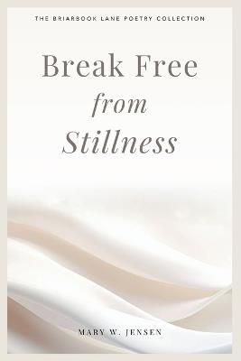 Break Free from Stillness - Mary W Jensen - cover
