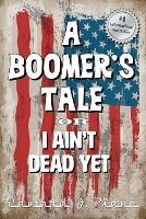 A BOOMER'S TALE or I Ain't Dead Yet - Ed Piane - cover