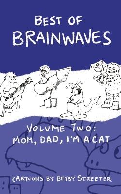 Best Of Brainwaves Volume Two: Mom, Dad, I'm A Cat - Betsy Streeter - cover