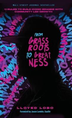 From Grassroots to Greatness: 13 Rules to Build Iconic Brands with Com - Lloyed Lobo - cover