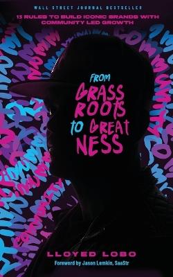 From Grassroots to Greatness: 13 Rules to Build Iconic Brands with Community Led Growth - Lloyed Lobo - cover