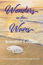 Wonders in the Waves: A Novel Inspired by Love That Does Not Die
