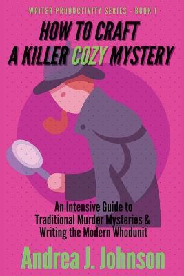 How to Craft a Killer Cozy Mystery: An Intensive Guide to Traditional Murder Mysteries & Writing the Modern Whodunit - Andrea Johnson - cover