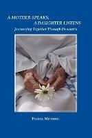 A Mother Speaks, A Daughter Listens: Journeying Together Through Dementia