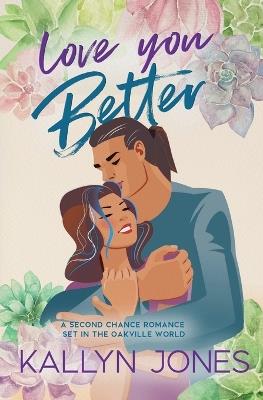 Love You Better: A Second Chance Romance Set in the Oakville World - Kallyn Jones - cover