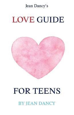 Jean Dancy's Love Guide for Teens - Jean Dancy - cover
