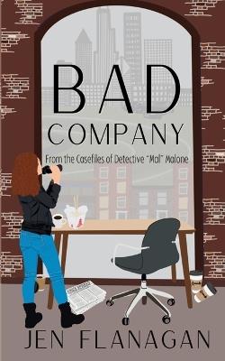 Bad Company: From the Casefiles of Detective "Mal" Malone - Jen Flanagan - cover