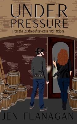 Under Pressure: From the Casefiles of Detective "Mal" Malone - Jen Flanagan - cover