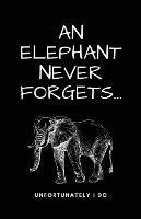 A Elephant Never Forgets...Unfortunately I Do - Luxe Printing - cover