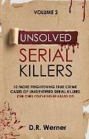 Unsolved Serial Killers: 10 More Frightening True Crime Cases of Unidentified Serial Killers (The Ones You've Never Heard of) Volume 2 - D R Werner - cover