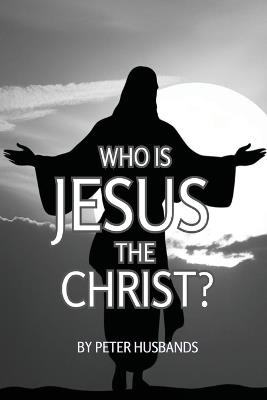 Who is Jesus the Christ? - Peter Husbands - cover