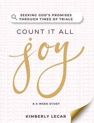 Count It All Joy!: Seeking God's Promises Through Times of Trials - Kimberly Lecar - cover
