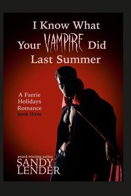 I Know What Your Vampire Did Last Summer: A Faerie Holiday Series Paranormal Romance, book 3 - Sandy Lender - cover