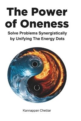 The Power of Oneness: Solve Problems Synergistically Interconnecting All Possibilities - Kannappan Chettiar - cover