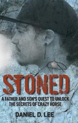 Stoned: A Father and Son's Quest to Unlock the Secrets of Crazy Horse - Daniel Lee - cover