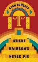 Where Rainbows Never Die - Ryan Deweese - cover