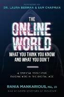 The Online World, What You Think You Know and What You Don't: 4 Critical Tools for Raising Kids in the Digital Age - Rania Mankarious - cover