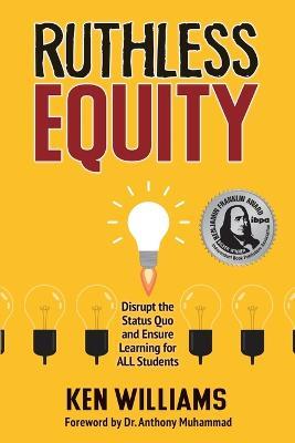 Ruthless Equity: Disrupt the Status Quo and Ensure Learning for All Students - Ken Williams - cover