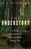 The Understory: A Female Environmentalist in the Land of the Midnight Sun - M E Schuman - cover