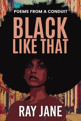 Black Like That: Poems from a Conduit - Ray Jane - cover