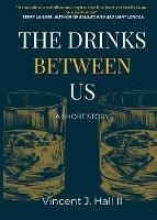 The Drinks Between Us: A Short Story - Vincent J Hall - cover