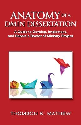 Anatomy of a Dmin Dissertation: A Guide to Develop, Implement, and Report a Doctor of Ministry Project - Thomson K Mathew - cover
