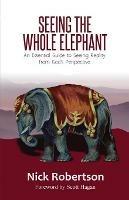 Seeing the Whole Elephant: An Essential Guide to Viewing Reality from God's Perspective - Nick Robertson - cover