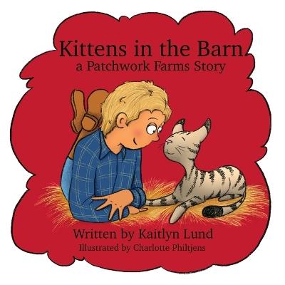 Kittens in the Barn: A Patchwork Farms Story - Kaitlyn Lund - cover