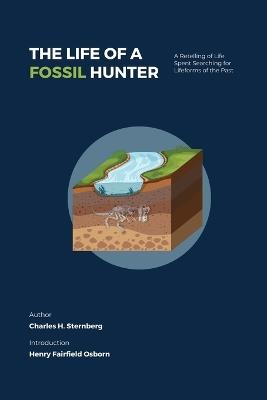 The Life of a Fossil Hunter: A Retelling of Life Spent Searching for Lifeforms of the Past - Charles H Sternberg - cover