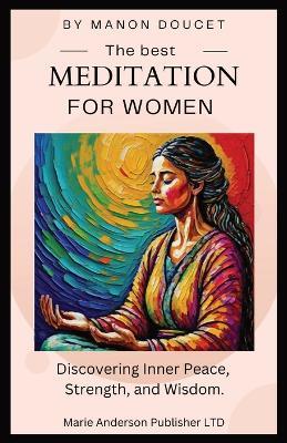 The best meditation for women: Discovering Inner Peace, Strength, and Wisdom. - Manon Doucet,Jennifer Germano - cover