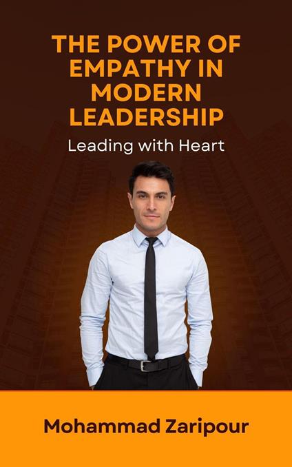 The Power of Empathy in Modern Leadership: Leading with Heart