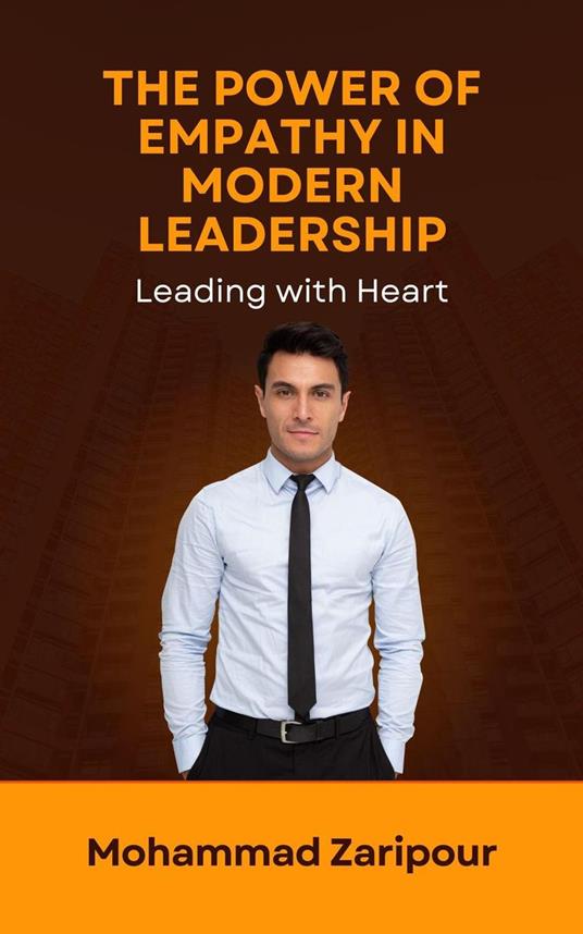 The Power of Empathy in Modern Leadership: Leading with Heart
