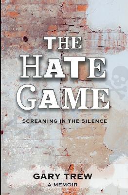 The Hate Game: Screaming in the Silence - A Memoir - Gary Trew - cover