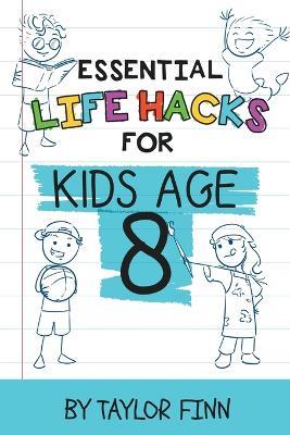 Essential Life Hacks for Kids Age 8 - Taylor Finn - cover
