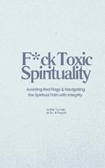 F*ck Toxic Spirituality: Avoiding Red Flags & Navigating the Spiritual Path with Integrity